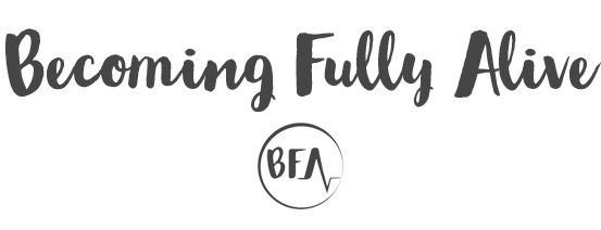 Becoming Fully Alive